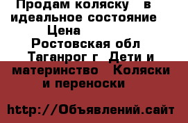Продам коляску 3 в 1, идеальное состояние. › Цена ­ 25 000 - Ростовская обл., Таганрог г. Дети и материнство » Коляски и переноски   